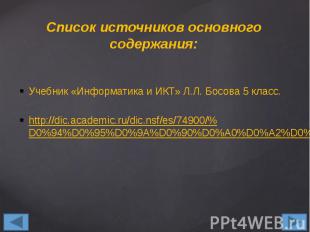 Список источников основного содержания: Учебник «Информатика и ИКТ» Л.Л. Босова