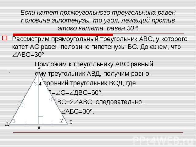 Рассмотрим прямоугольный треугольник АВС, у которого катет АС равен половине гипотенузы ВС. Докажем, что АВС=30 Рассмотрим прямоугольный треугольник АВС, у которого катет АС равен половине гипотенузы ВС. Докажем, что АВС=30 Приложим к треугольнику А…
