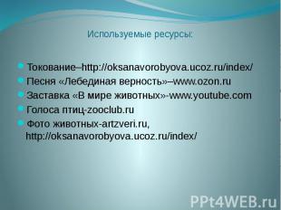Используемые ресурсы: Токование–http://oksanavorobyova.ucoz.ru/index/ Песня «Леб
