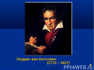 Людвиг ван Бетховен (1770 – 1827) Людвиг ван Бетховен (1770 – 1827)