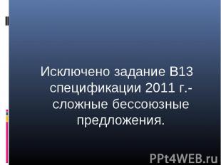 Исключено задание В13 спецификации 2011 г.- сложные бессоюзные предложения.