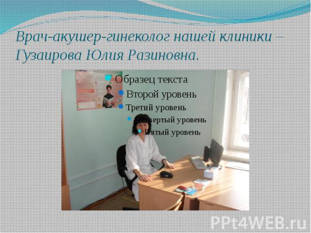 Врач-акушер-гинеколог нашей клиники – Гузаирова Юлия Разиновна.