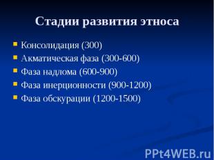 Стадии развития этноса Консолидация (300) Акматическая фаза (300-600) Фаза надло