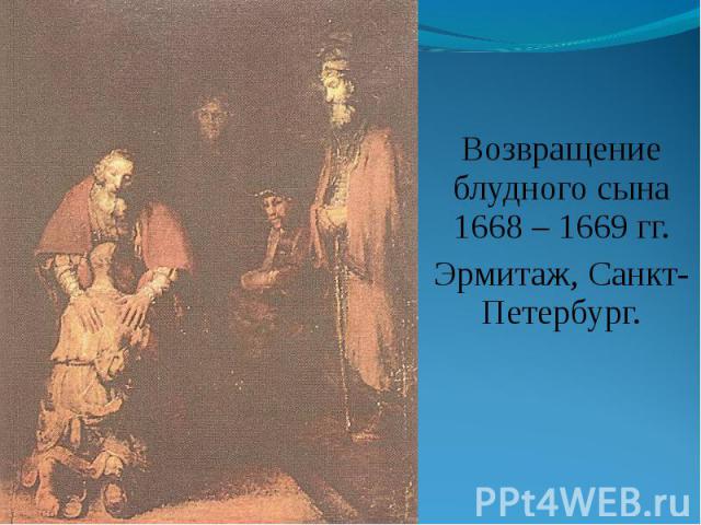 Возвращение блудного сына 1668 – 1669 гг. Возвращение блудного сына 1668 – 1669 гг. Эрмитаж, Санкт-Петербург.