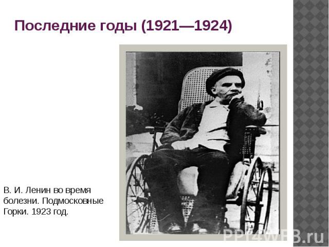 Последние годы (1921—1924) В. И. Ленин во время болезни. Подмосковные Горки. 1923 год.