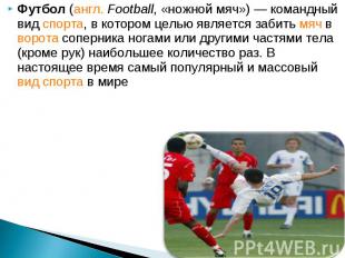 Футбол (англ. Football, «ножной мяч»)&nbsp;— командный вид спорта, в котором цел