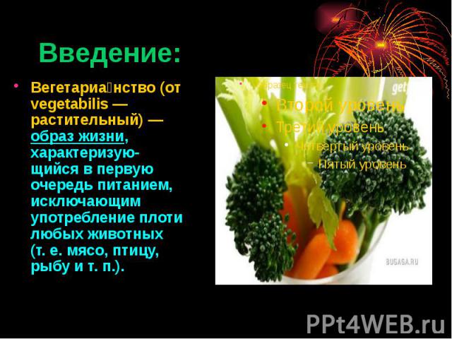 Введение: Вегетариа нство (от vegetabilis — растительный) — образ жизни, характеризую-щийся в первую очередь питанием, исключающим употребление плоти любых животных (т. е. мясо, птицу, рыбу и т. п.).