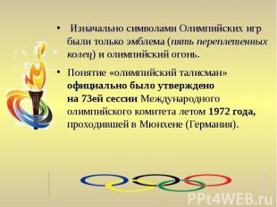 Изначально символами Олимпийских игр были только эмблема (пять переплетенных кол