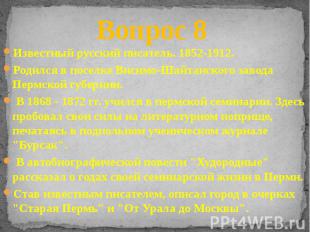 Вопрос 8 Известный русский писатель. 1852-1912. Родился в поселке Висимо-Шайтанс