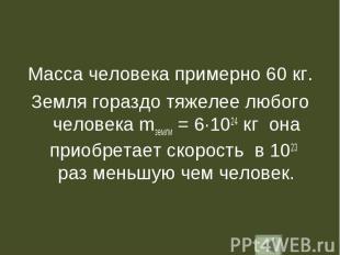 Масса человека примерно 60 кг. Масса человека примерно 60 кг. Земля гораздо тяже