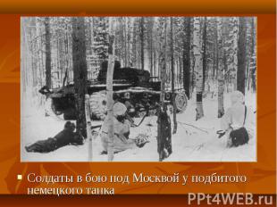 Солдаты в бою под Москвой у подбитого немецкого танка Солдаты в бою под Москвой