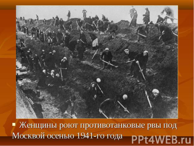 Женщины роют противотанковые рвы под Женщины роют противотанковые рвы под Москвой осенью 1941-го года