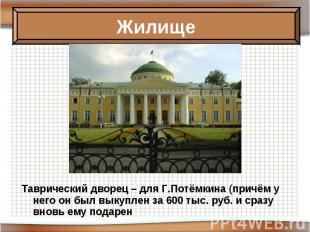 Таврический дворец – для Г.Потёмкина (причём у него он был выкуплен за 600 тыс.