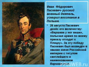 Иван Фёдорович Паскевич- русский военный деятель, усмирил восстание в Польше. 26