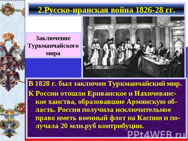 В 1828 г. был заключен Туркманчайский мир. В 1828 г. был заключен Туркманчайский мир. К России отошли Ериванское и Нахичеванс-кое ханства, образовавшие Армянскую об-ласть. Россия получила исключительное право иметь военный флот на Каспии и по-лучала…