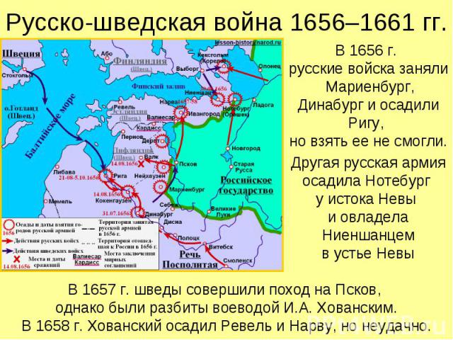В 1656 г. русские войска заняли Мариенбург, Динабург и осадили Ригу, но взять ее не смогли. В 1656 г. русские войска заняли Мариенбург, Динабург и осадили Ригу, но взять ее не смогли. Другая русская армия осадила Нотебург у истока Невы и овладела Ни…