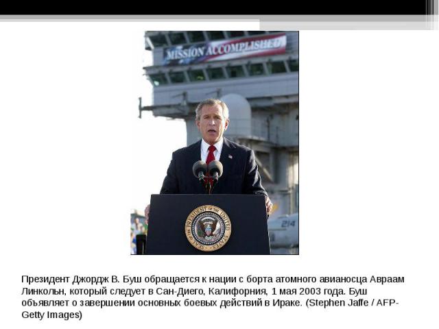 Президент Джордж В. Буш обращается к нации с борта атомного авианосца Авраам Линкольн, который следует в Сан-Диего, Калифорния, 1 мая 2003 года. Буш объявляет о завершении основных боевых действий в Ираке. (Stephen Jaffe / AFP-Getty Images)