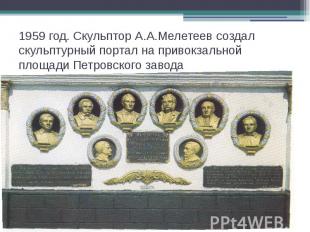 1959 год. Скульптор А.А.Мелетеев создал скульптурный портал на привокзальной пло