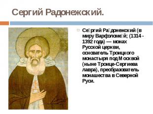 Сергий Радонежский. Се ргий Ра донежский (в миру Варфоломе й; (1314 - 1392 года)
