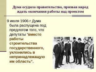 9 июля 1906 г Дума была распущена под предлогом того, что депутаты “вместо работ