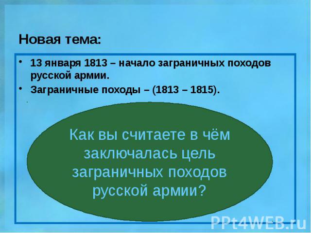 Новая тема: 13 января 1813 – начало заграничных походов русской армии. Заграничные походы – (1813 – 1815).