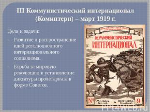III Коммунистический интернационал (Коминтерн) – март 1919 г. Цели и задачи: Раз