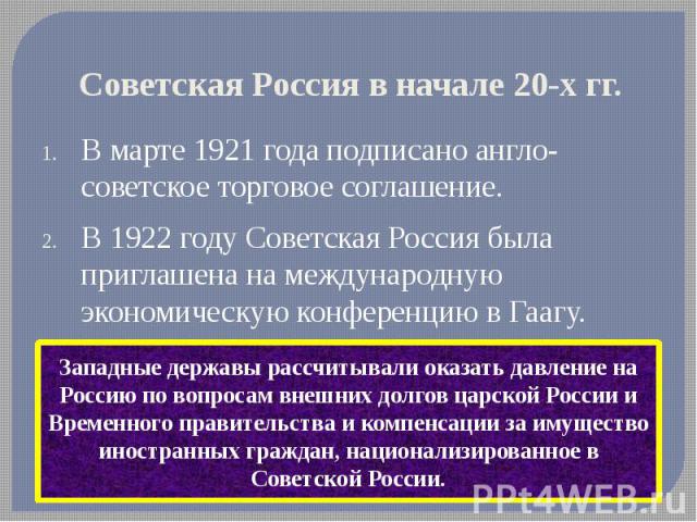Советская Россия в начале 20-х гг. В марте 1921 года подписано англо-советское торговое соглашение. В 1922 году Советская Россия была приглашена на международную экономическую конференцию в Гаагу.