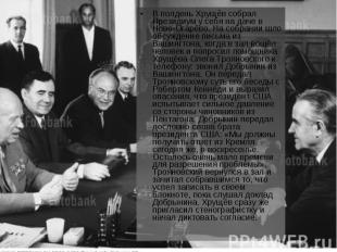 В полдень Хрущёв собрал Президиум у себя на даче в Ново-Огарёво. На собрании шло
