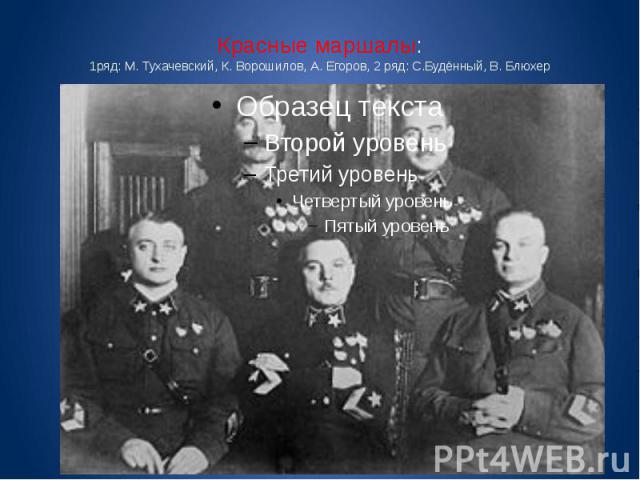 Красные маршалы: 1ряд: М. Тухачевский, К. Ворошилов, А. Егоров, 2 ряд: С.Будённый, В. Блюхер