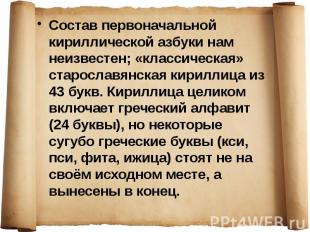 Состав первоначальной кириллической азбуки нам неизвестен; «классическая» старос