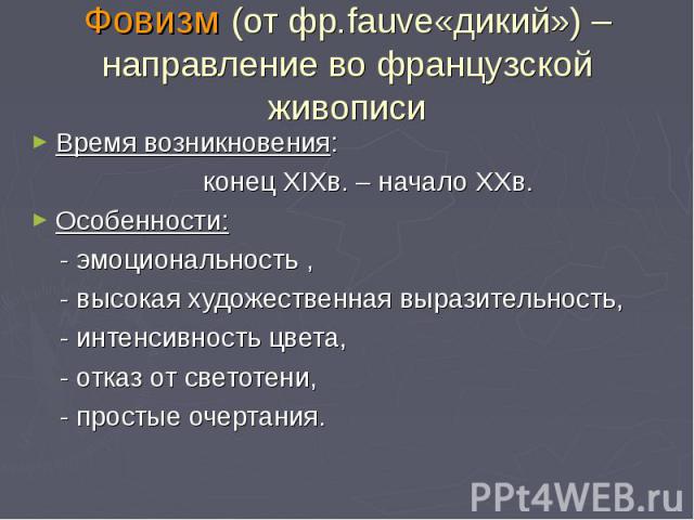 Время возникновения: Время возникновения: конец XIXв. – начало XXв. Особенности: - эмоциональность , - высокая художественная выразительность, - интенсивность цвета, - отказ от светотени, - простые очертания.