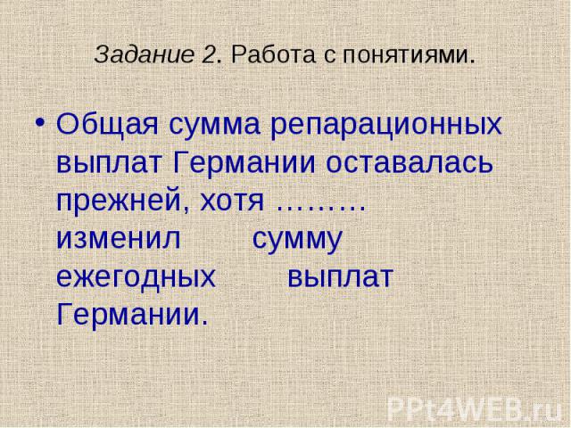 Общая сумма репарационных выплат Германии оставалась прежней, хотя ……… изменил сумму ежегодных выплат Германии. Общая сумма репарационных выплат Германии оставалась прежней, хотя ……… изменил сумму ежегодных выплат Германии.