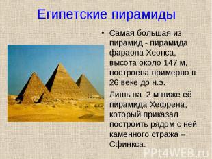 Самая большая из пирамид - пирамида фараона Хеопса, высота около 147 м, построен