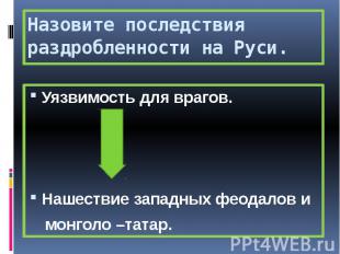 Назовите последствия раздробленности на Руси. Уязвимость для врагов. Нашествие з