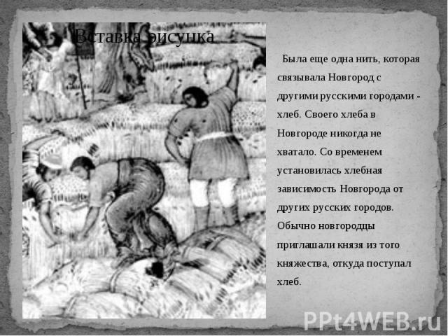   Была еще одна нить, которая связывала Новгород с другими русскими городами - хлеб. Своего хлеба в Новгороде никогда не хватало. Со временем установилась хлебная зависимость Новгорода от других русских городов. Обычно новгородцы приглашал…