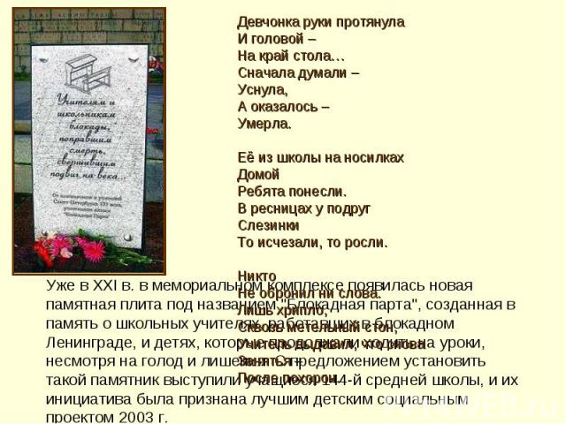 Уже в XXI в. в мемориальном комплексе появилась новая памятная плита под названием "Блокадная парта", созданная в память о школьных учителях, работавших в блокадном Ленинграде, и детях, которые продолжали ходить на уроки, несмотря на голод…