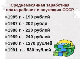 Среднемесячная заработная плата рабочих и служащих СССР 1985 г. - 190 рублей 198