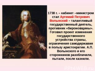 1738 г. – кабинет –министром стал Артемий Петрович Волынский – талантливый госуд