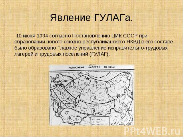 10 июня 1934 согласно Постановлению ЦИК СССР при образовании нового союзно-республиканского НКВД в его составе было образовано Главное управление исправительно-трудовых лагерей и трудовых поселений (ГУЛАГ). 10 июня 1934 согласно Постановлению ЦИК СС…