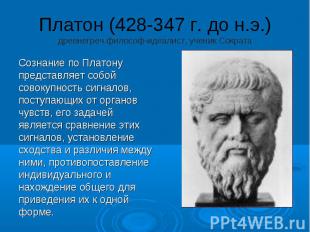 Платон (428-347 г. до н.э.) древнегреч.философ-идеалист, ученик Сократа Сознание