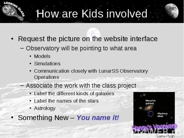 How are Kids involved Request the picture on the website interface Observatory will be pointing to what area Models Simulations Communication closely with LunarSS Observatory Operations Associate the work with the class project Label the different k…