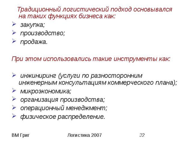 Традиционный логистический подход основывался на таких функциях бизнеса как: Традиционный логистический подход основывался на таких функциях бизнеса как: закупка; производство; продажа. При этом использовались такие инструменты как: инжиниринг (услу…