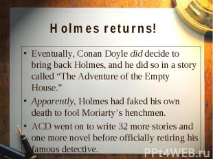 Eventually, Conan Doyle did decide to bring back Holmes, and he did so in a stor