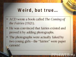 ACD wrote a book called The Coming of the Fairies (1921). ACD wrote a book calle