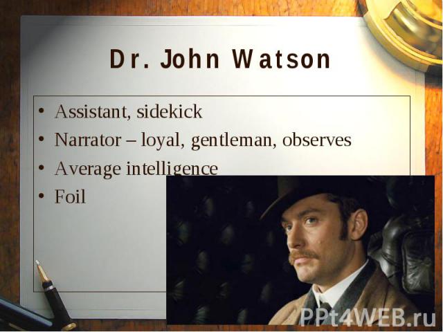 Assistant, sidekick Assistant, sidekick Narrator – loyal, gentleman, observes Average intelligence Foil