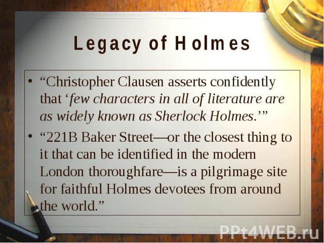 “Christopher Clausen asserts confidently that ‘few characters in all of literature are as widely known as Sherlock Holmes.’” “Christopher Clausen asserts confidently that ‘few characters in all of literature are as widely known as Sherlock Holmes.’”…