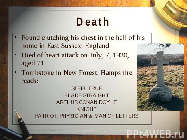 Found clutching his chest in the hall of his home in East Sussex, England Found clutching his chest in the hall of his home in East Sussex, England Died of heart attack on July, 7, 1930, aged 71 Tombstone in New Forest, Hampshire reads: STEEL TRUE B…
