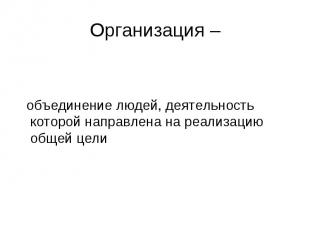 объединение людей, деятельность которой направлена на реализацию общей цели