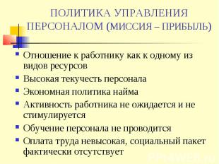 ПОЛИТИКА УПРАВЛЕНИЯ ПЕРСОНАЛОМ (МИССИЯ – ПРИБЫЛЬ) Отношение к работнику как к од