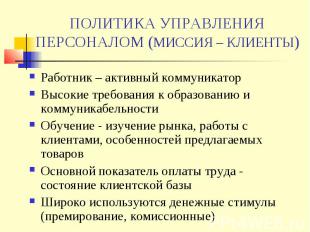 ПОЛИТИКА УПРАВЛЕНИЯ ПЕРСОНАЛОМ (МИССИЯ – КЛИЕНТЫ) Работник – активный коммуникат